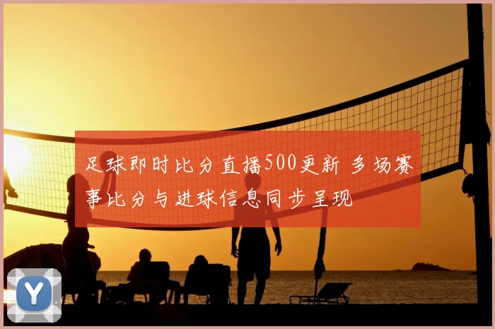 足球即时比分直播500更新 多场赛事比分与进球信息同步呈现