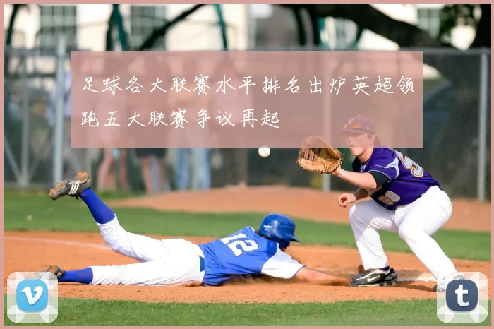 足球各大联赛水平排名出炉英超领跑五大联赛争议再起