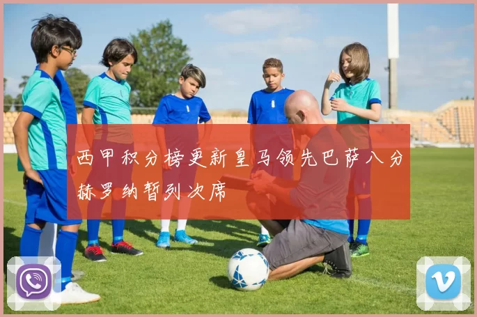 西甲积分榜更新皇马领先巴萨八分赫罗纳暂列次席