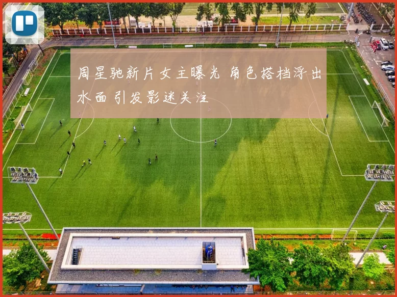 周星驰新片女主曝光 角色搭档浮出水面 引发影迷关注