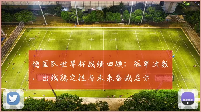 德国队世界杯战绩回顾：冠军次数、出线稳定性与未来备战启示