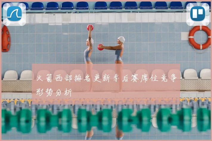 火箭西部排名更新季后赛席位竞争形势分析